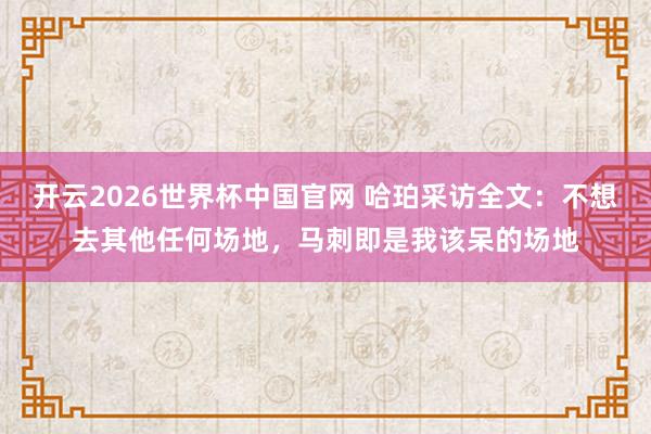 开云2026世界杯中国官网 哈珀采访全文:不想去其他任何场地,马刺即是我该呆的场地