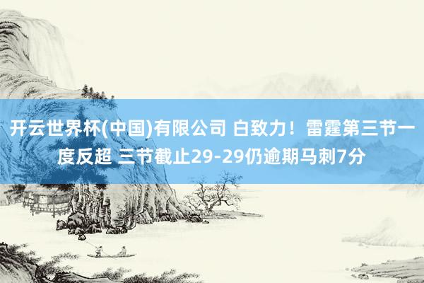 开云世界杯(中国)有限公司 白致力!雷霆第三节一度反超 三节截止29-29仍逾期马刺7分