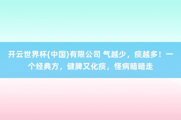 开云世界杯(中国)有限公司 气越少,痰越多!一个经典方,健脾又化痰,怪病暗暗走