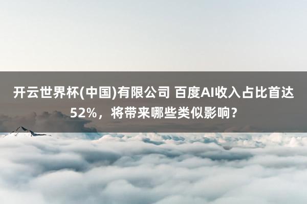 开云世界杯(中国)有限公司 百度AI收入占比首达52%,将带来哪些类似影响?