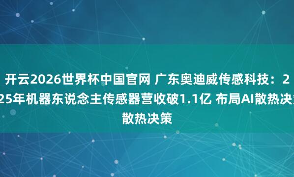 开云2026世界杯中国官网 广东奥迪威传感科技：2025年机器东说念主传感器营收破1.1亿 布局AI散热决策