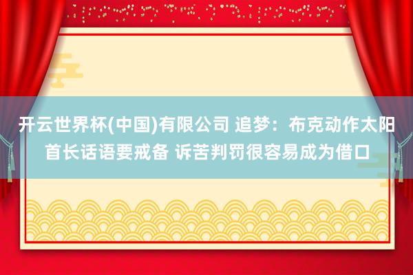 开云世界杯(中国)有限公司 追梦：布克动作太阳首长话语要戒备 诉苦判罚很容易成为借口