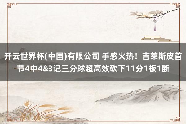开云世界杯(中国)有限公司 手感火热!吉莱斯皮首节4中4&3记三分球超高效砍下11分1板1断