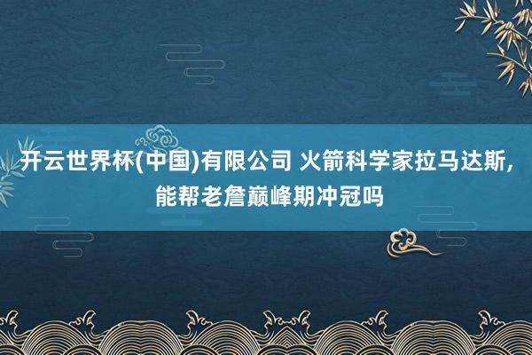 开云世界杯(中国)有限公司 火箭科学家拉马达斯， 能帮老詹巅峰期冲冠吗