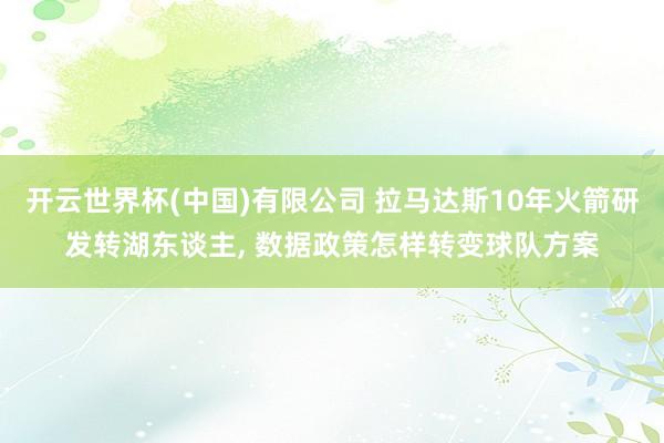 开云世界杯(中国)有限公司 拉马达斯10年火箭研发转湖东谈主, 数据政策怎样转变球队方案