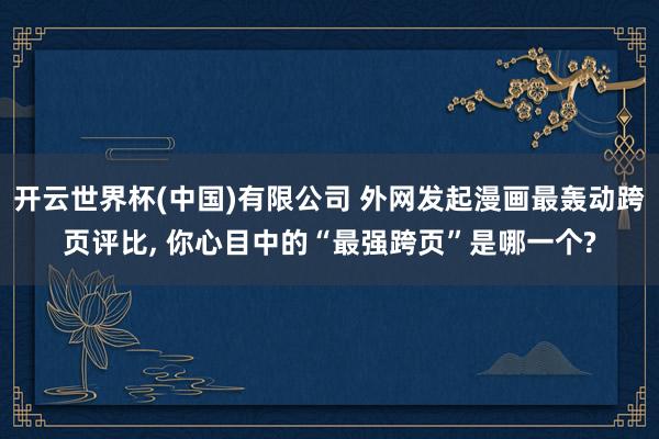 开云世界杯(中国)有限公司 外网发起漫画最轰动跨页评比， 你心目中的“最强跨页”是哪一个?