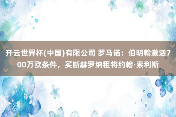开云世界杯(中国)有限公司 罗马诺：伯明翰激活700万欧条件，买断赫罗纳租将约翰·索利斯