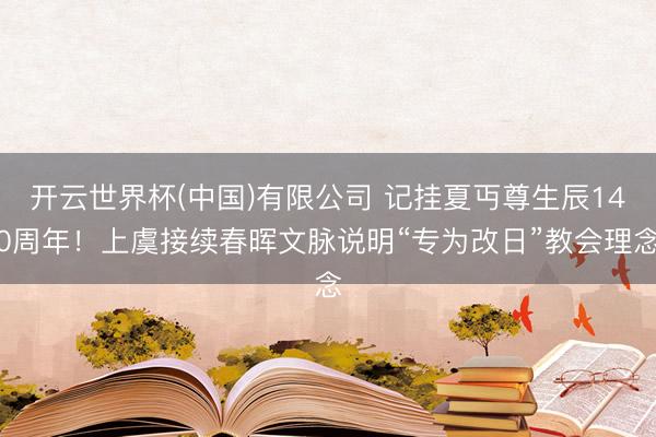 开云世界杯(中国)有限公司 记挂夏丏尊生辰140周年!上虞接续春晖文脉说明“专为改日”教会理念